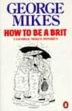 Mikes, G: How to be a Brit - Mikes, George