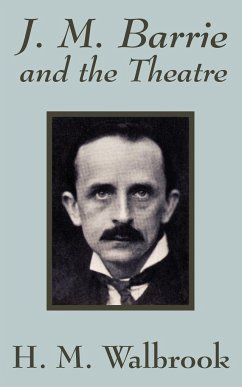 J. M. Barrie and the Theatre - Walbrook, H. M.