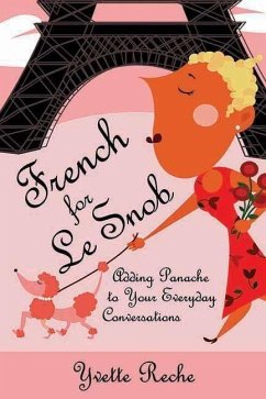 French for Le Snob: Adding Panache to Your Everyday Conversations - Reche, Yvette