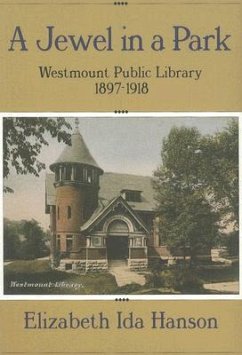 A Jewel in a Park: The Westmount Public Library 1897-1918 - Hanson, Elizabeth