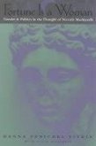 Fortune Is a Woman - Gender and Politics in the Thought of Niccolo Machiavelli Fortune Is a Woman - Gender and Politics in the Thought of Niccolo Machiavelli