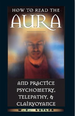 How to Read the Aura and Practice Psychometry, Telepathy, and Clairvoyance - Butler, W E (W E Butler)