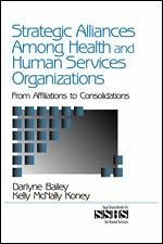 Strategic Alliances Among Health and Human Services Organizations - Bailey, Darlyne; Koney, Kelly McNally