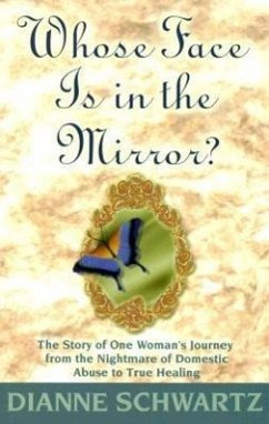 Whose Face is in the Mirror?: The Story of One Woman's Journey from the Nightmare of Domestic Abuse to True Healing - Schwartz, Dianne