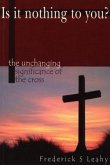 Is It Nothing to You?: The Unchanging Significance of the Cross