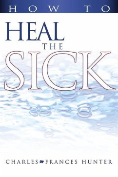 How to Heal the Sick - Hunter, Charles; Hunter, Frances