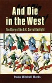 And Die in the West: The Story of the O.K. Corral Gunfight