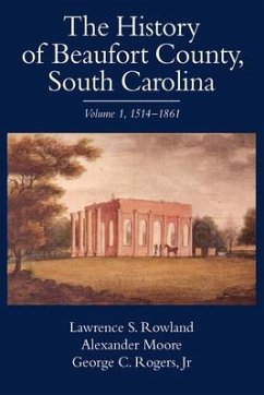 The History of Beaufort County, South Carolina - Rowland, Lawrence S; Moore, Alexander; Rogers, George C