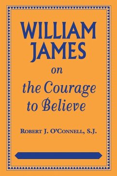 William James on the Courage to Believe - O'Connell, Robert J.