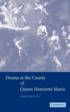 Drama at the Courts of Queen Henrietta Maria - Britland, Karen
