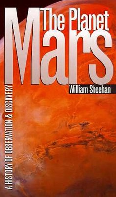 The Planet Mars: A History of Observation and Discovery - Sheehan, William