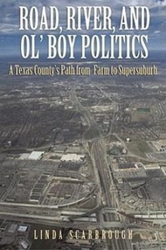 Road, River, and Ol' Boy Politics: A Texas County's Path from Farm to Supersuburb - Scarbrough, Linda