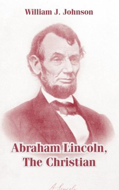 Abraham Lincoln, The Christian - Johnson, William J.
