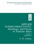 Applied Superconductivity, Metallurgy, and Physics of Titanium Alloys: - Collings, E. W.