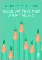Good Writing for Journalists - Phillips, Angela