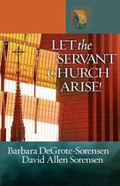 Let the Servant Church Arise! - Degrote-Sorensen, Barbara; Sorensen, David Allen