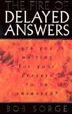 The Fire of Delayed Answers: Are You Waiting for Your Prayers to Be Answered? - Sorge, Bob