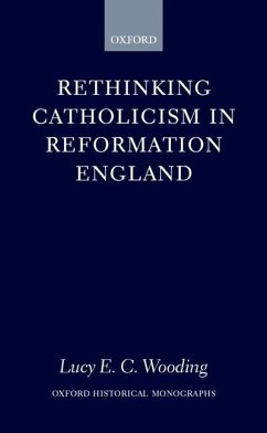 Rethinking Catholicism in Reformation England - Wooding, Lucy E. C.