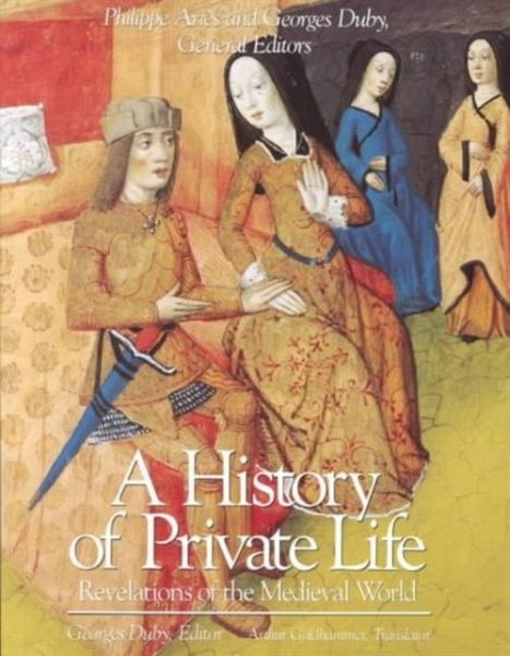 History of Private Life, Volume II: Revelations of the Medieval World History of Private Life, Volume II: Revelations of the Medieval World