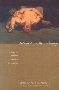 Twisted from the Ordinary: Essays on American Literary Naturalism - Papke, Mary E.