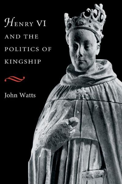 Henry VI and the Politics of Kingship Henry VI and the Politics of Kingship