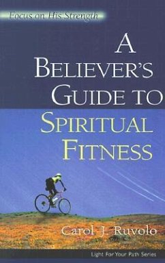 A Believer's Guide to Spiritual Fitness: Focus on His Strength - Ruvolo, Carol J.