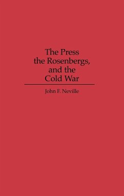 The Press, the Rosenbergs, and the Cold War - Neville, John F.