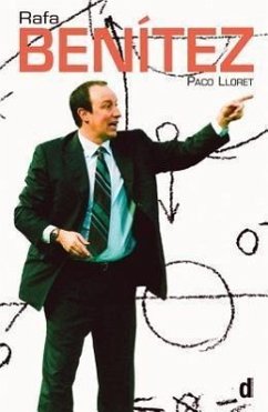 Rafa Benatez: The Authorised Biography of the Liverpool Football Club Manager - Lloret, Paco