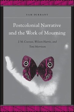 Postcolonial Narrative and the Work of Mourning: J.M. Coetzee, Wilson Harris, and Toni Morrison - Durrant, Sam