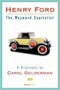 Henry Ford: The Wayward Capitalist - Gelderman, Carol