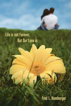 Life is not Forever, But Our Love is - Hamberger, Fred L.