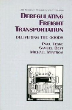 Deregulating Freight Transportation: Delivering the Goods - Teske, Paul; Best, Samuel; Mintrom, Michael