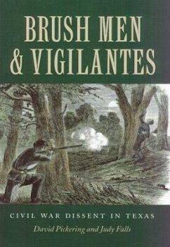 Brush Men and Vigilantes: Civil War Dissent in Texas - Pickering, David; Falls, Judith M.