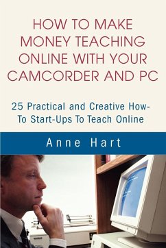 How to Make Money Teaching Online With Your Camcorder and PC - Hart, Anne