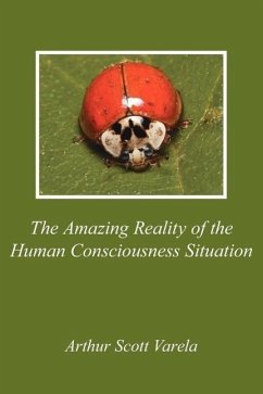 The Amazing Reality of the Human Consciousness Situation