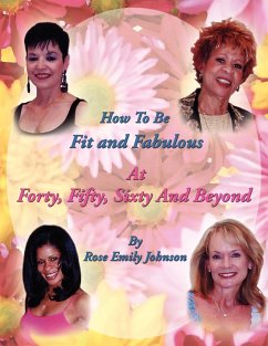 How To Be Fit and Fabulous at Forty, Fifty, Sixty and Beyond - Johnson, Rose Emily