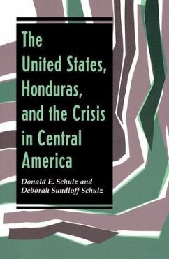 The United States, Honduras, And The Crisis In Central America - Schulz, Donald E; Schulz, Deborah Sundloff