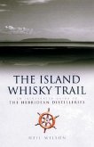 Island Whisky Trail: Scotland's Hebridean and West Coast Malt Whisky Distilleries