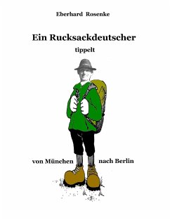 Ein Rucksackdeutscher tippelt von München nach Berlin - Rosenke, Eberhard
