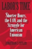 Labor's Time: Shorter Hours, the UAW, and the Struggle for American Unionism