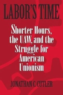 Labor's Time: Shorter Hours, the UAW, and the Struggle for American Unionism - Cutler, Jonathan