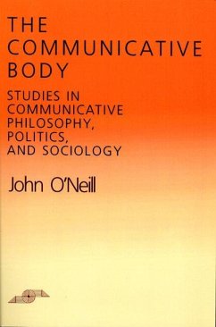 The Communicative Body: Studies in Communicative Philosophy, Politics, and Sociology - O'Neill, John