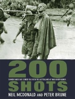 200 Shots: Damien Parer and George Silk with the Australians at War in New Guinea - Mcdonald, Neil; Brune, Peter