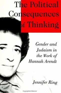 The Political Consequences of Thinking: Gender and Judaism in the Work of Hannah Arendt - Ring, Jennifer