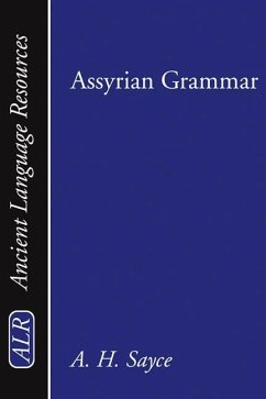 Assyrian Grammar: An Elementary Grammar; With Full Syllabary; And Progressive Reading Book of the Assyrian Language, in the Cuneiform Ty - Sayce, A. H.