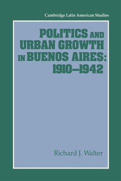 Politics and Urban Growth in Buenos Aires, 1910 1942 - Walter, Richard J.; Richard J., Walter