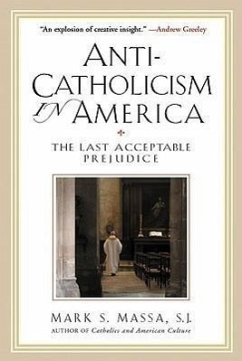 Anti-Catholicism in America: The Last Acceptable Prejudice - Massa, Mark S.