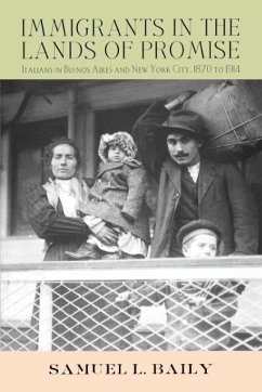 Immigrants in the Lands of Promise: Italians in Buenos Aires and New York City, 1870-1914 - Baily, Samuel L.