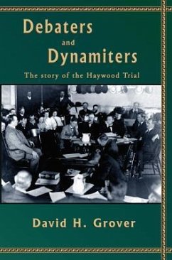 Debaters and Dynamiters: The Story of the Haywood Trial - Grover, David H.
