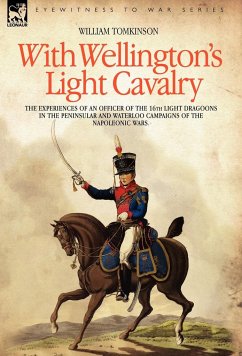 With Wellington's Light Cavalry - the experiences of an officer of the 16th Light Dragoons in the Peninsular and Waterloo campaigns of the Napoleonic wars - Tomkinson, William